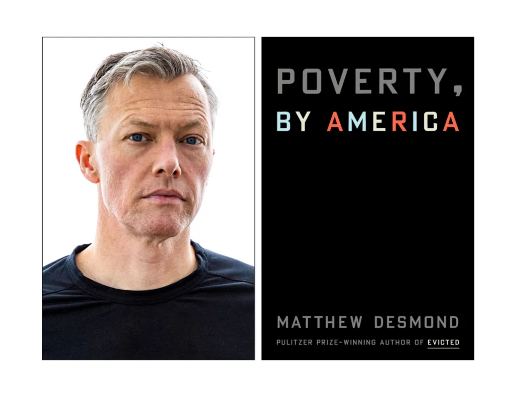 Photo showing book cover for 'Poverty, By America'. Author is Pulitzer Prize Winning, author of 'Evicted', Matthew Desmond.